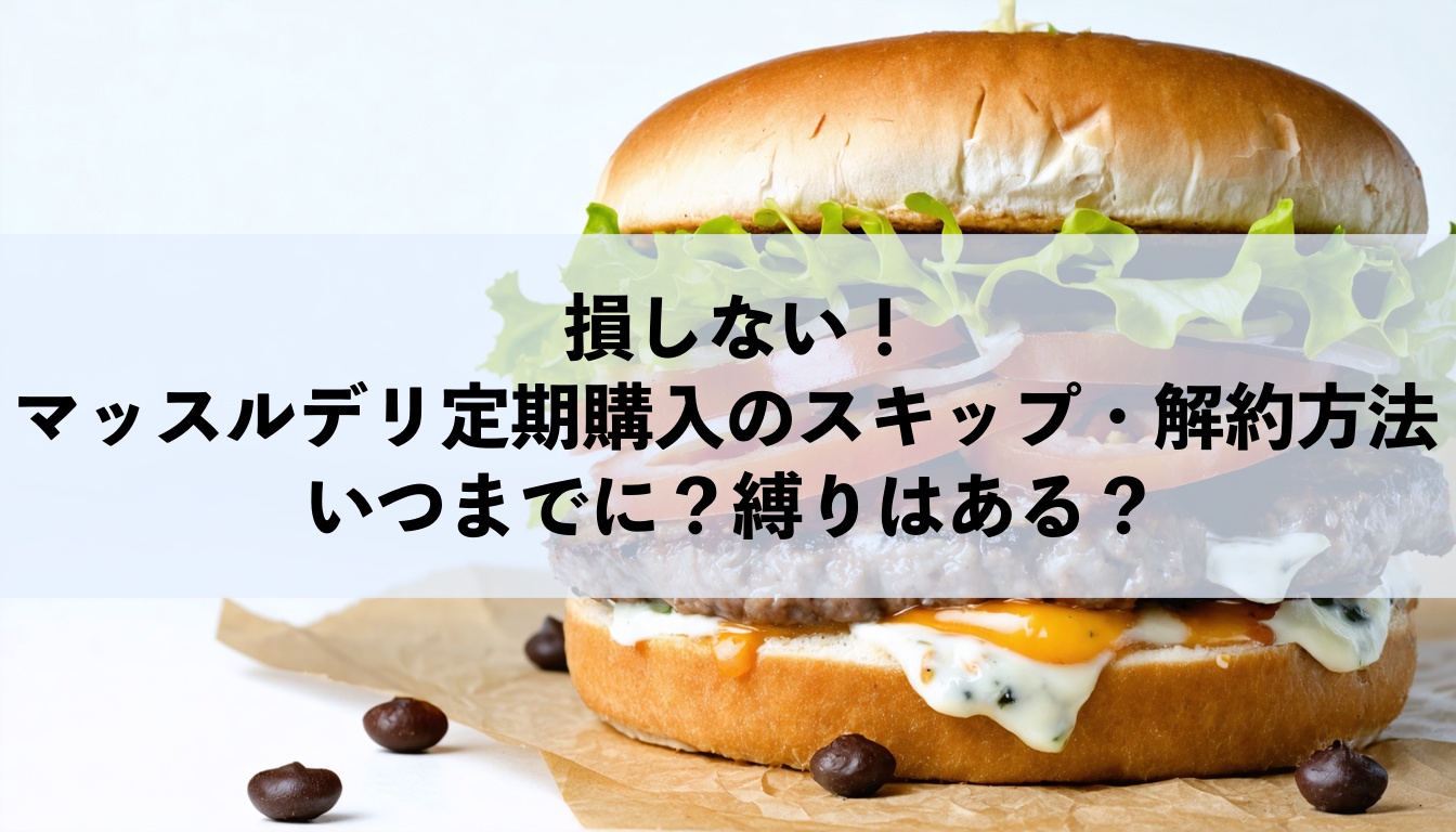 マッスルデリ定期購入のスキップ・解約方法｜縛り