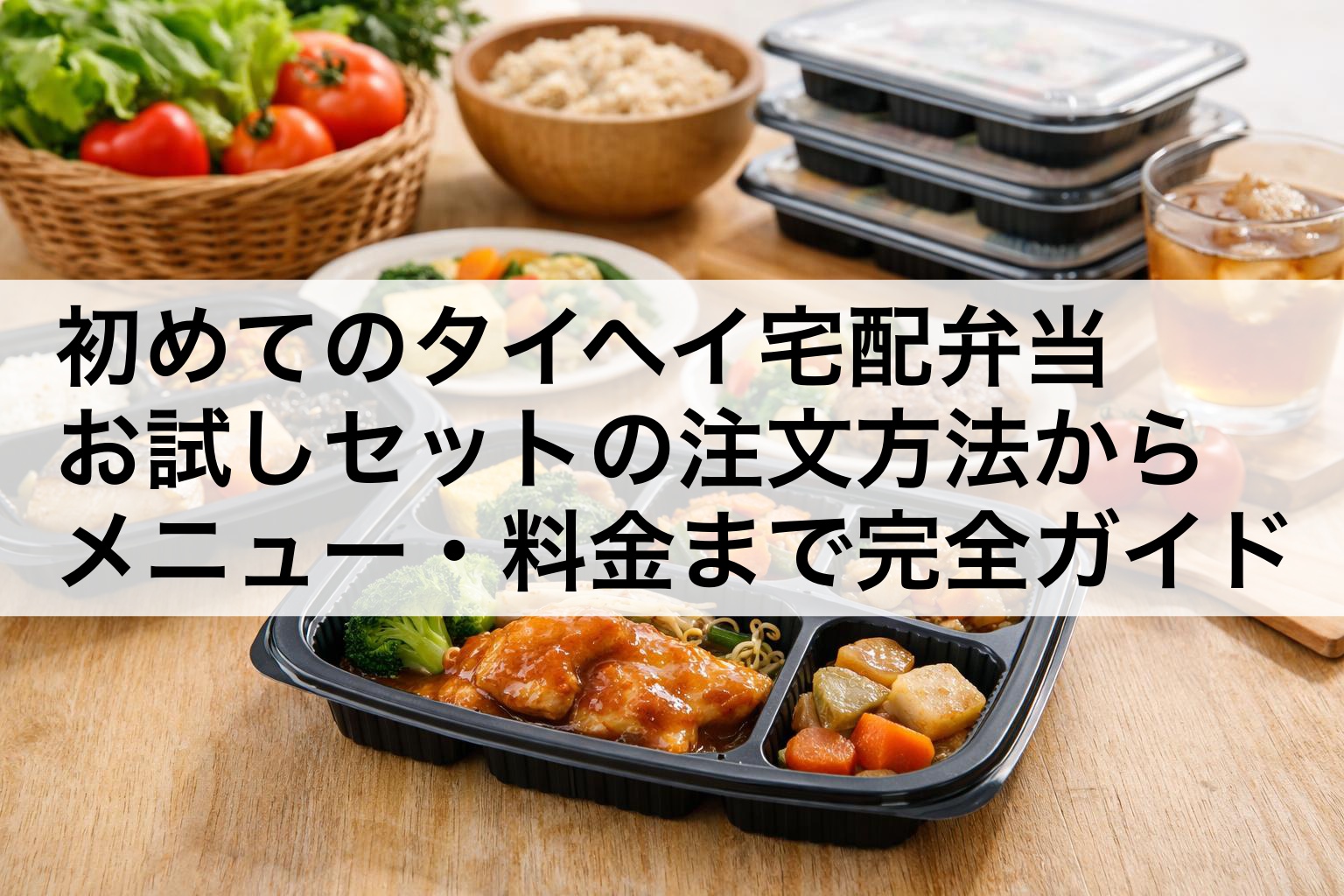 初めてのタイヘイ宅配弁当｜お試しセットの注文方法からメニュー・料金まで完全ガイド